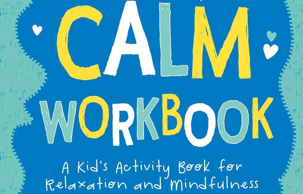 The Calm Workbook: A Kid’s Activity Book for Relaxation and Mindfulness (4) (Big Feelings, Little Workbooks)
