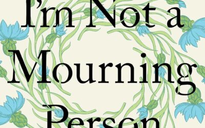 I’m Not a Mourning Person: Braving Loss, Grief, and the Big Messy Emotions That Happen When Life Falls Apart